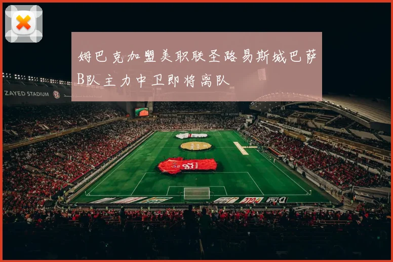 姆巴克加盟美职联圣路易斯城巴萨B队主力中卫即将离队