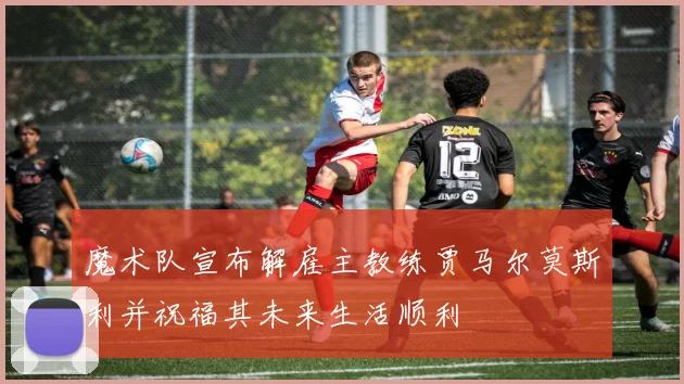 魔术队宣布解雇主教练贾马尔莫斯利并祝福其未来生活顺利